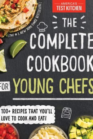 The Complete Cookbook for Young Chefs: 100+ Recipes that You'll Love to Cook and Eat